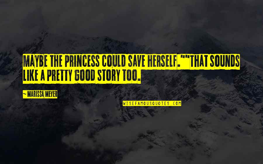 Cinder Marissa Meyer Quotes By Marissa Meyer: Maybe the princess could save herself.""That sounds like