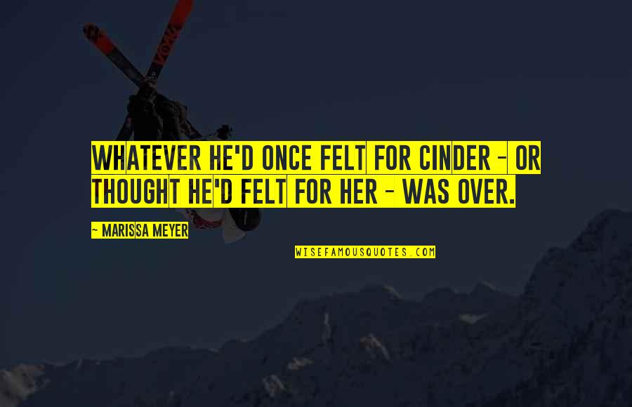 Cinder Marissa Meyer Quotes By Marissa Meyer: Whatever he'd once felt for Cinder - or