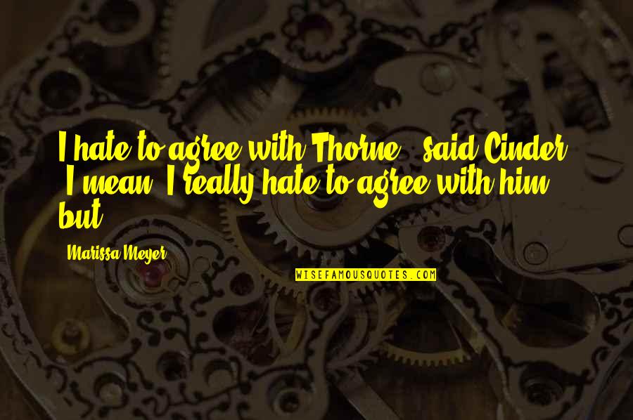 Cinder Marissa Meyer Quotes By Marissa Meyer: I hate to agree with Thorne," said Cinder,