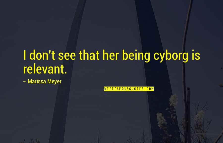 Cinder Marissa Meyer Quotes By Marissa Meyer: I don't see that her being cyborg is