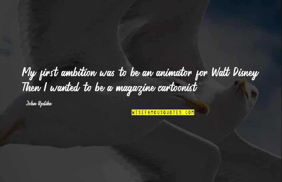 Cinderella By Walt Disney Quotes By John Updike: My first ambition was to be an animator