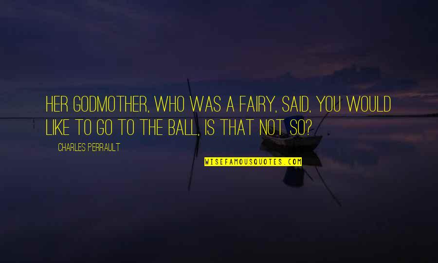 Cinderella Fairy Godmother Quotes By Charles Perrault: Her godmother, who was a fairy, said, You