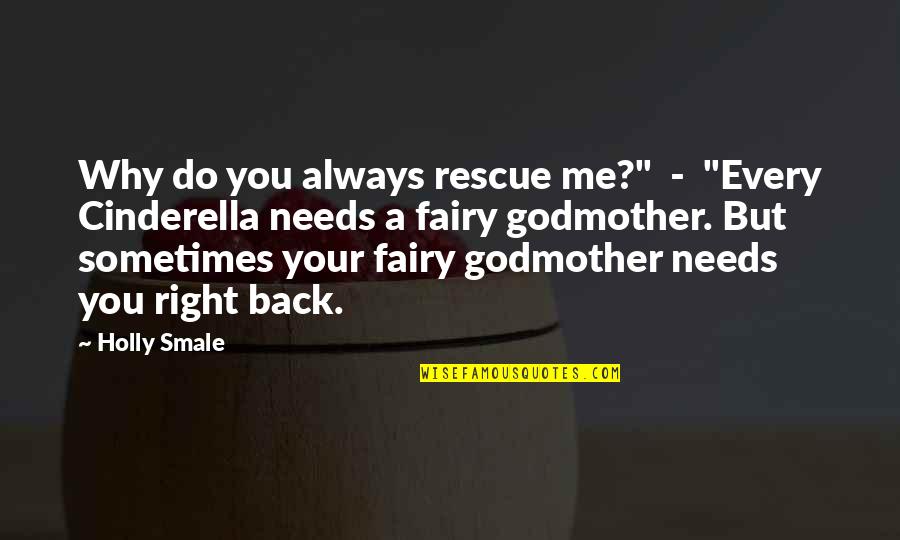 Cinderella Fairy Godmother Quotes By Holly Smale: Why do you always rescue me?" - "Every