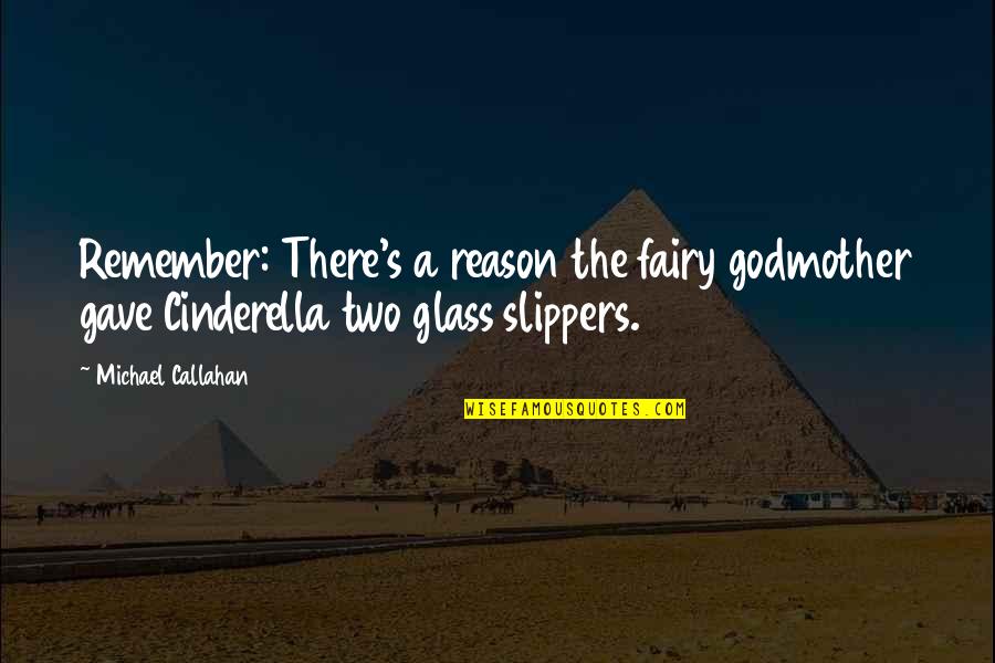 Cinderella Fairy Godmother Quotes By Michael Callahan: Remember: There's a reason the fairy godmother gave