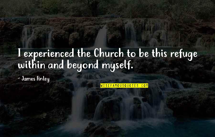 Cinderella Fairy Tale Quotes By James Finley: I experienced the Church to be this refuge