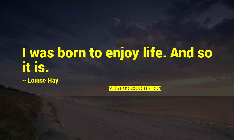 Cinderella Fairy Tale Quotes By Louise Hay: I was born to enjoy life. And so