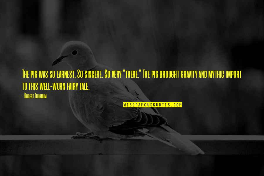 Cinderella Fairy Tale Quotes By Robert Fulghum: The pig was so earnest. So sincere. So