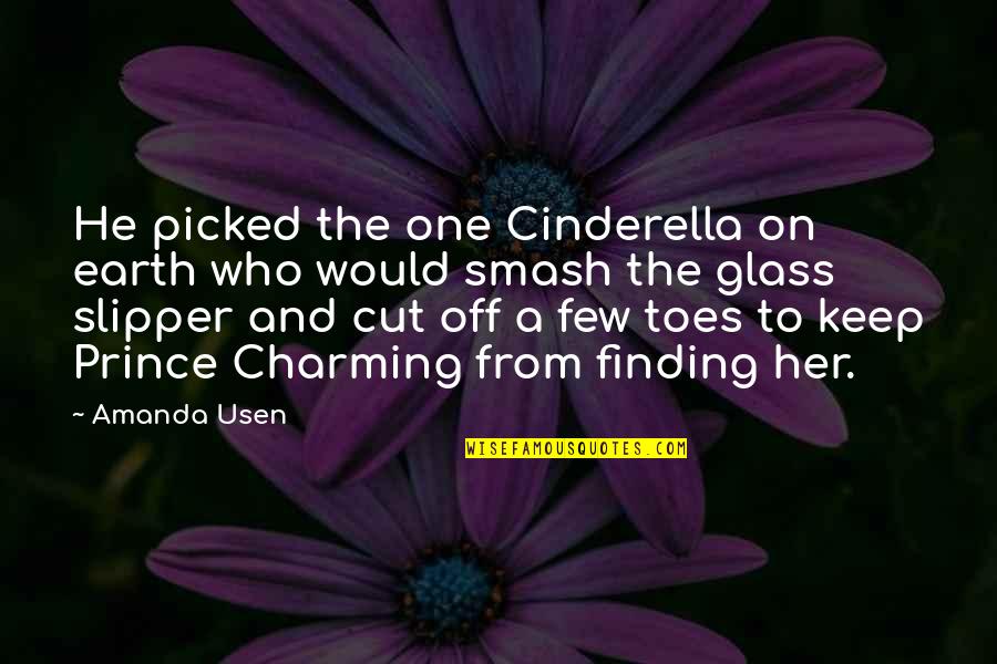 Cinderella Glass Slipper Quotes By Amanda Usen: He picked the one Cinderella on earth who