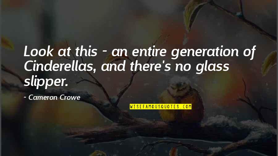 Cinderella Glass Slipper Quotes By Cameron Crowe: Look at this - an entire generation of