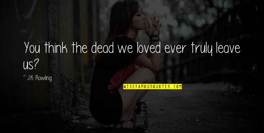 Cinderella Instagram Quotes By J.K. Rowling: You think the dead we loved ever truly Cinderella Instagram Quotes By J.K. Rowling: You think the dead we loved ever truly