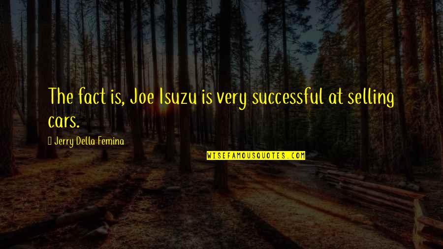 Cinderella Lady Tremaine Quotes By Jerry Della Femina: The fact is, Joe Isuzu is very successful