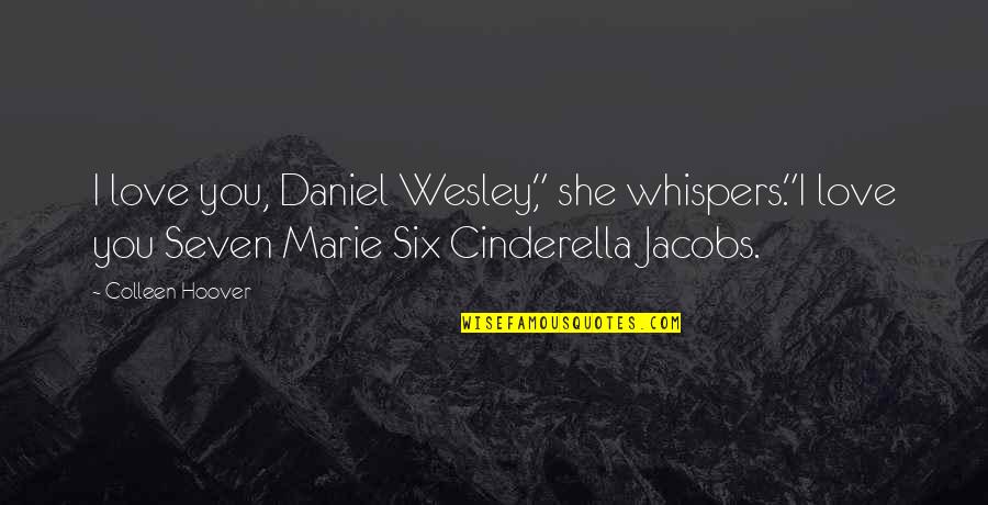 Cinderella Love Quotes By Colleen Hoover: I love you, Daniel Wesley," she whispers."I love