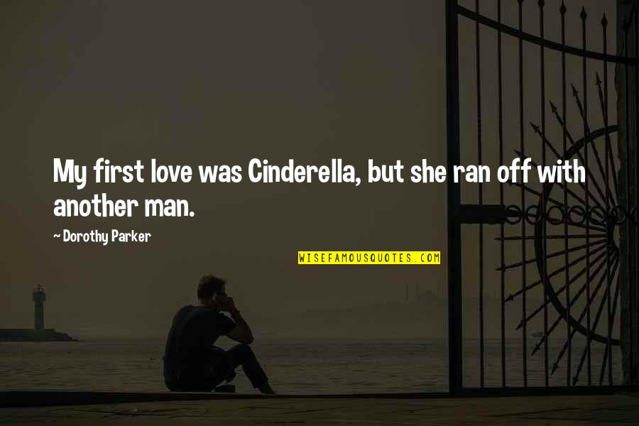 Cinderella Love Quotes By Dorothy Parker: My first love was Cinderella, but she ran