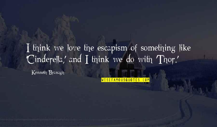 Cinderella Love Quotes By Kenneth Branagh: I think we love the escapism of something