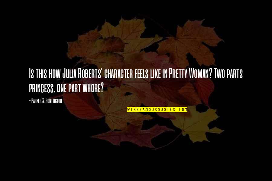 Cinderella Love Quotes By Parker S. Huntington: Is this how Julia Roberts' character feels like