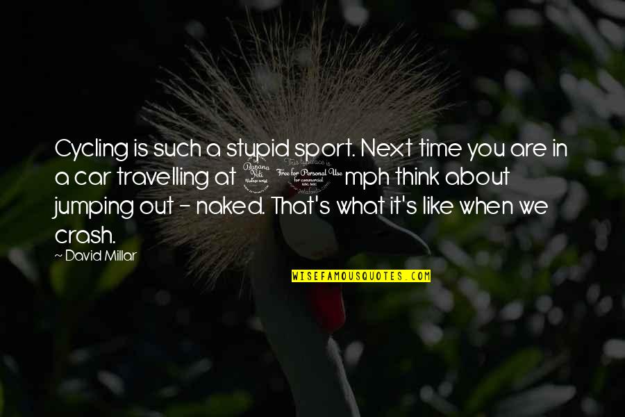 Cinderella Man Quotes By David Millar: Cycling is such a stupid sport. Next time