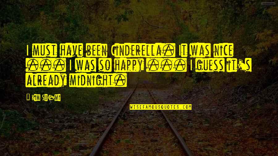 Cinderella Midnight Quotes By Kim Su-mi: I must have been Cinderella. It was nice Cinderella Midnight Quotes By Kim Su-mi: I must have been Cinderella. It was nice