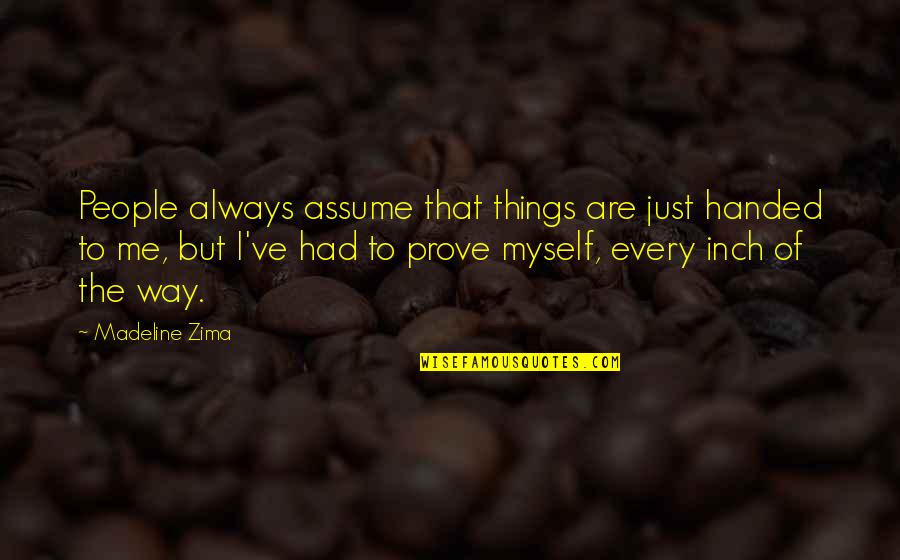 Cinderella Midnight Quotes By Madeline Zima: People always assume that things are just handed Cinderella Midnight Quotes By Madeline Zima: People always assume that things are just handed