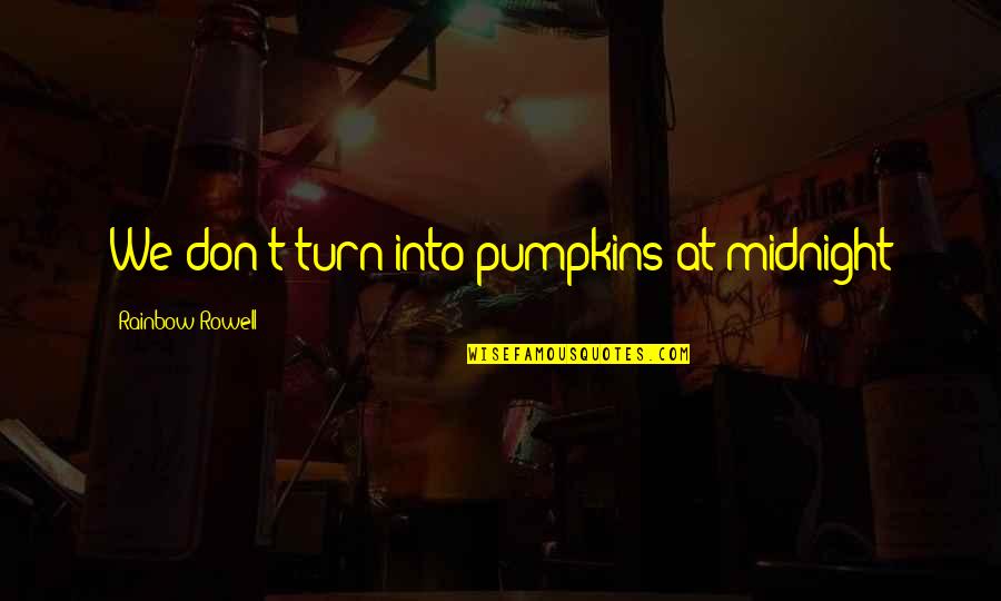 Cinderella Midnight Quotes By Rainbow Rowell: We don't turn into pumpkins at midnight Cinderella Midnight Quotes By Rainbow Rowell: We don't turn into pumpkins at midnight