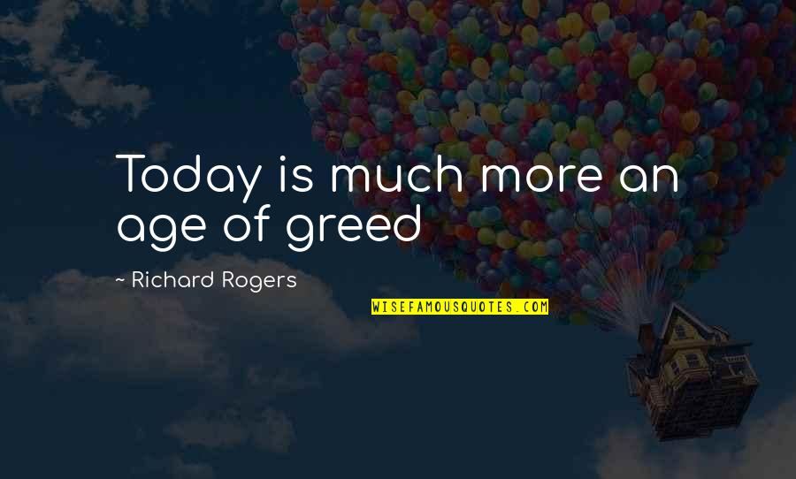 Cinderella Midnight Quotes By Richard Rogers: Today is much more an age of greed Cinderella Midnight Quotes By Richard Rogers: Today is much more an age of greed