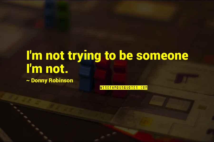 Cinderella Pact Quotes By Donny Robinson: I'm not trying to be someone I'm not.
