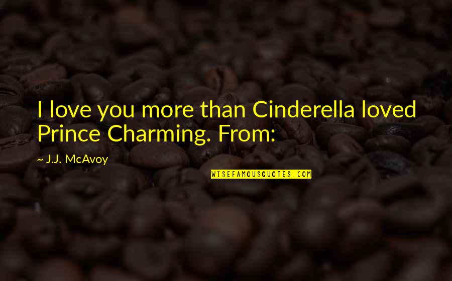 Cinderella Prince Charming Quotes By J.J. McAvoy: I love you more than Cinderella loved Prince