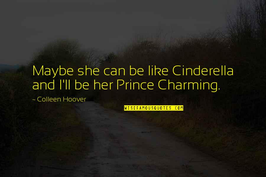Cinderella Prince Quotes By Colleen Hoover: Maybe she can be like Cinderella and I'll