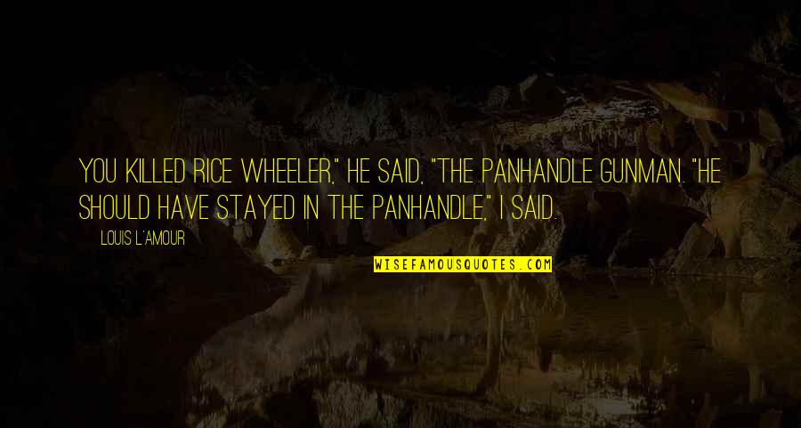 Cinderella Prince Quotes By Louis L'Amour: You killed Rice Wheeler," he said, "the Panhandle