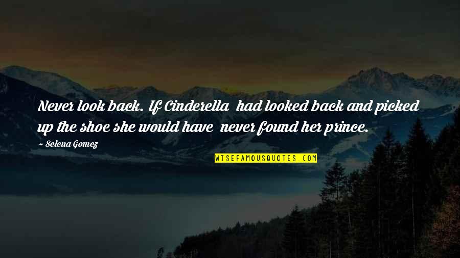 Cinderella Prince Quotes By Selena Gomez: Never look back. If Cinderella had looked back