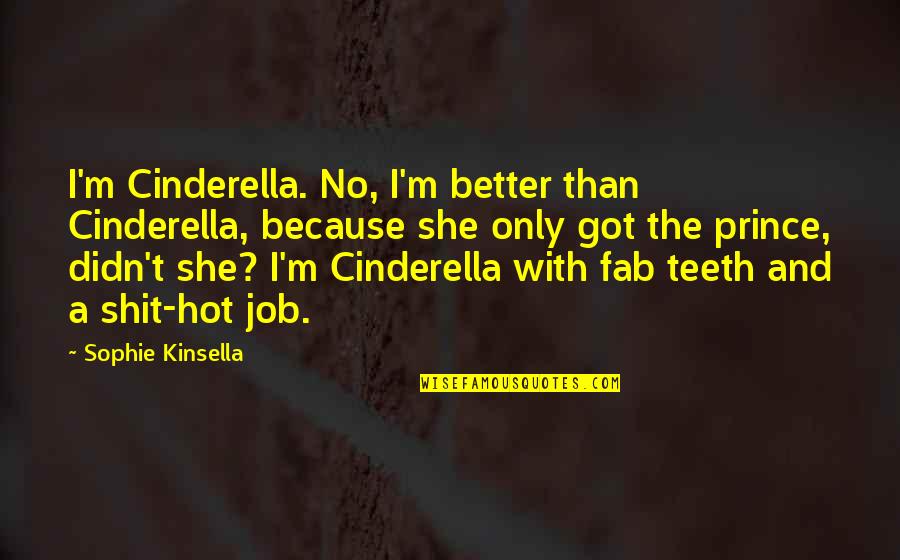Cinderella Prince Quotes By Sophie Kinsella: I'm Cinderella. No, I'm better than Cinderella, because