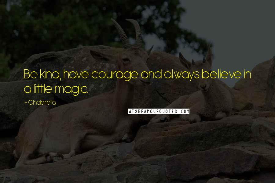 Cinderella quotes: Be kind, have courage and always believe in a little magic.