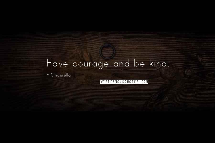 Cinderella quotes: Have courage and be kind.