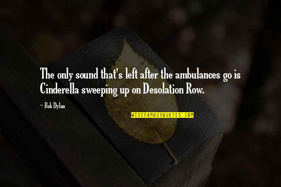 Cinderella Quotes By Bob Dylan: The only sound that's left after the ambulances Cinderella Quotes By Bob Dylan: The only sound that's left after the ambulances