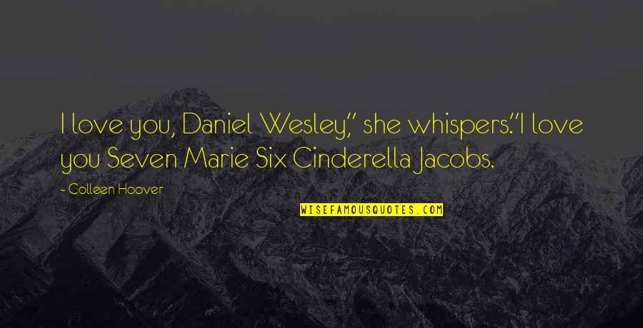 Cinderella Quotes By Colleen Hoover: I love you, Daniel Wesley," she whispers."I love Cinderella Quotes By Colleen Hoover: I love you, Daniel Wesley," she whispers."I love