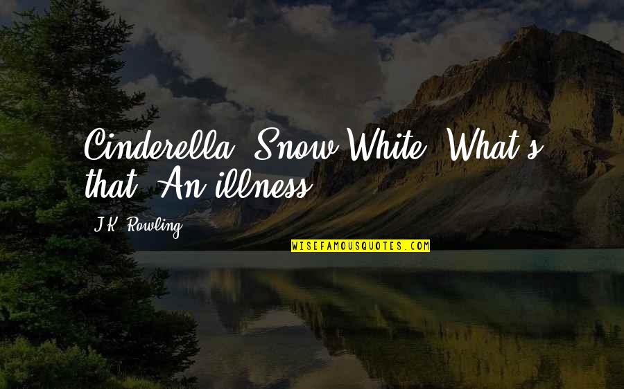 Cinderella Quotes By J.K. Rowling: Cinderella? Snow White? What's that? An illness? Cinderella Quotes By J.K. Rowling: Cinderella? Snow White? What's that? An illness?