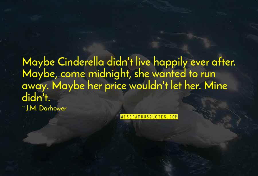 Cinderella Quotes By J.M. Darhower: Maybe Cinderella didn't live happily ever after. Maybe, Cinderella Quotes By J.M. Darhower: Maybe Cinderella didn't live happily ever after. Maybe,