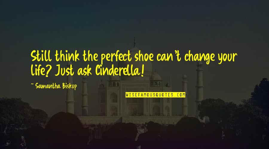 Cinderella Quotes By Samantha Biskup: Still think the perfect shoe can't change your
