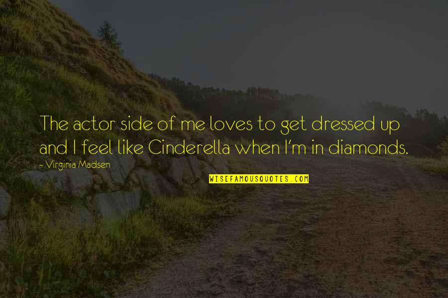 Cinderella Quotes By Virginia Madsen: The actor side of me loves to get Cinderella Quotes By Virginia Madsen: The actor side of me loves to get