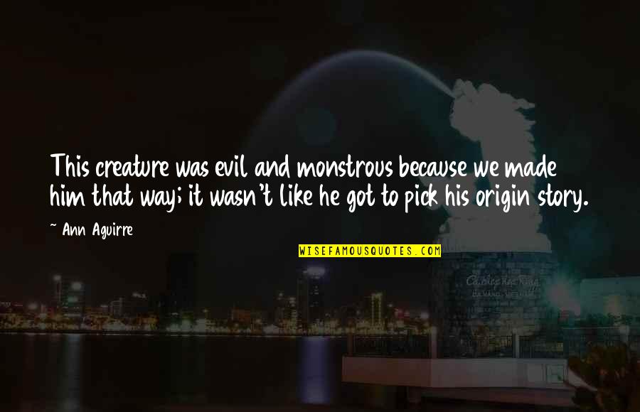 Cinderella S Fairy Quotes By Ann Aguirre: This creature was evil and monstrous because we Cinderella S Fairy Quotes By Ann Aguirre: This creature was evil and monstrous because we