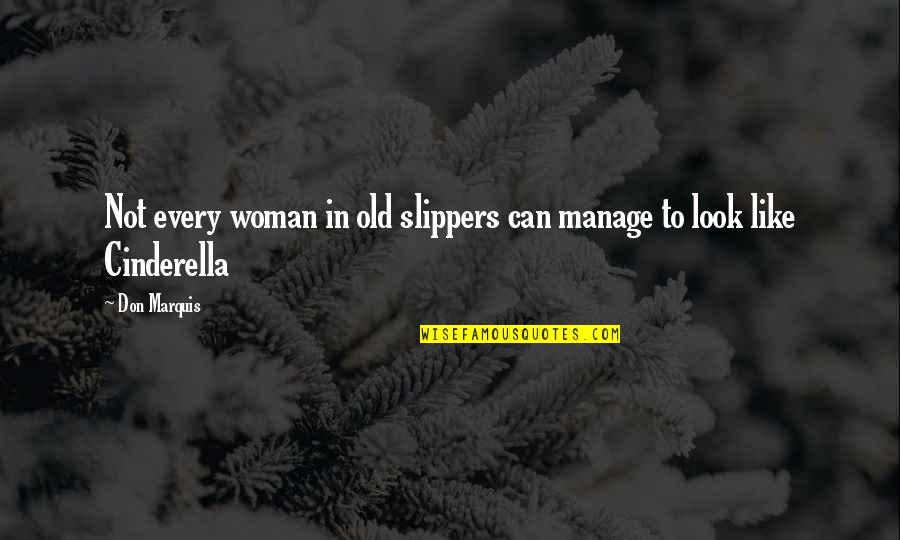 Cinderella Slippers Quotes By Don Marquis: Not every woman in old slippers can manage