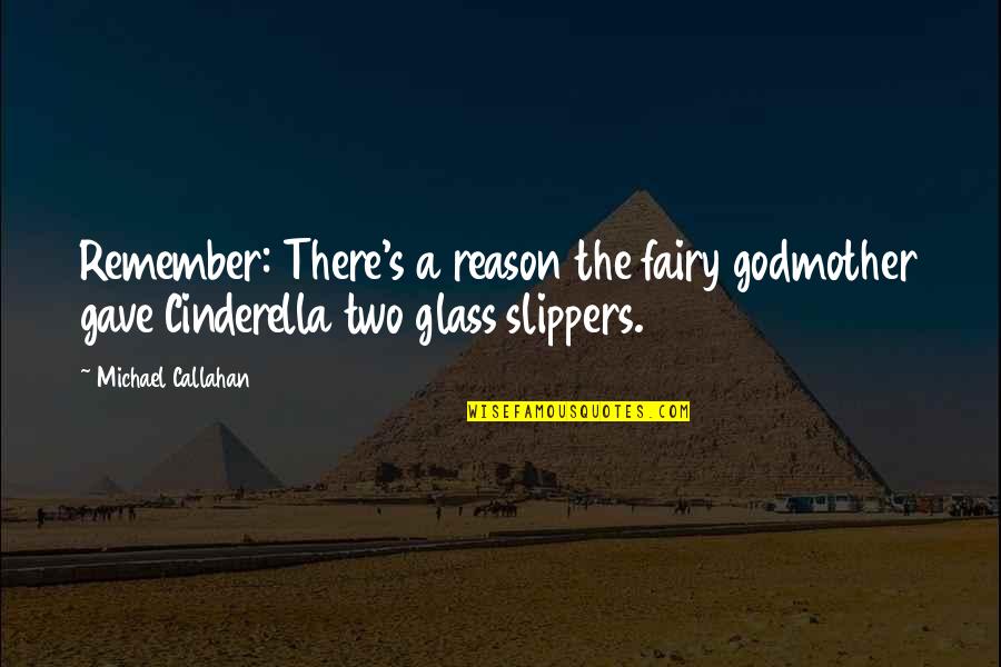 Cinderella Slippers Quotes By Michael Callahan: Remember: There's a reason the fairy godmother gave