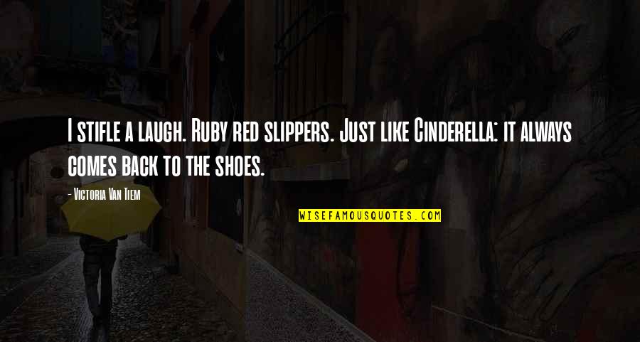 Cinderella Slippers Quotes By Victoria Van Tiem: I stifle a laugh. Ruby red slippers. Just