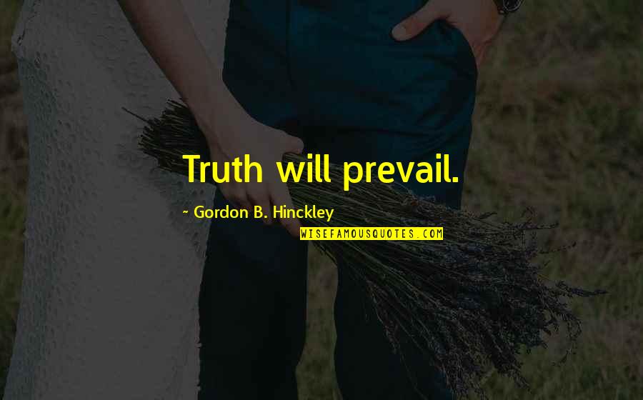 Cinderella Step Sister Quotes By Gordon B. Hinckley: Truth will prevail.