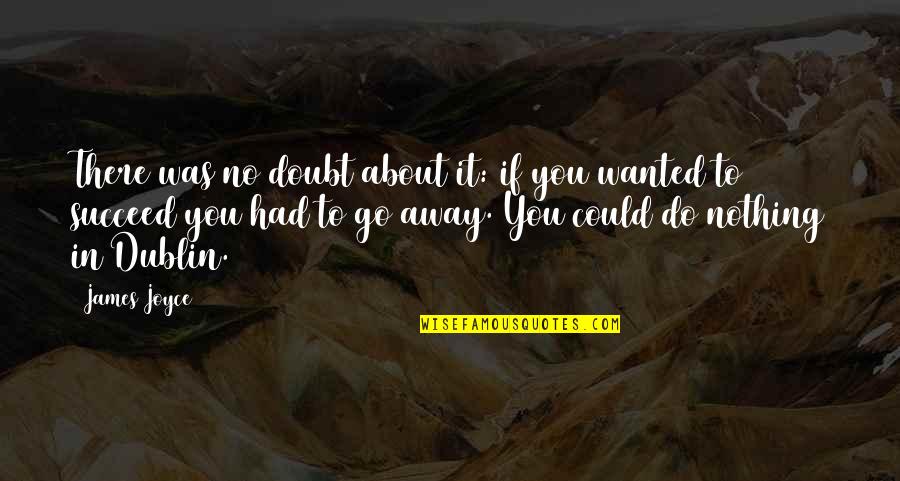 Cinderella Step Sisters Quotes By James Joyce: There was no doubt about it: if you Cinderella Step Sisters Quotes By James Joyce: There was no doubt about it: if you