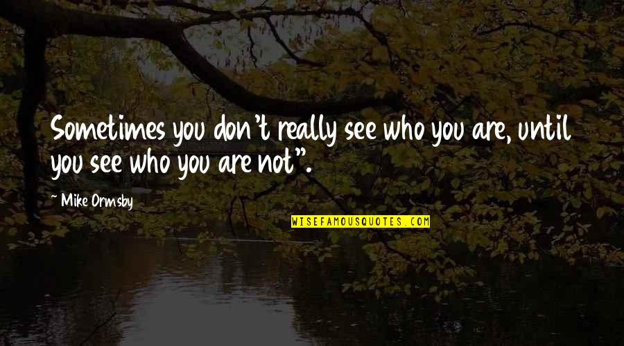 Cinderella Step Sisters Quotes By Mike Ormsby: Sometimes you don't really see who you are,