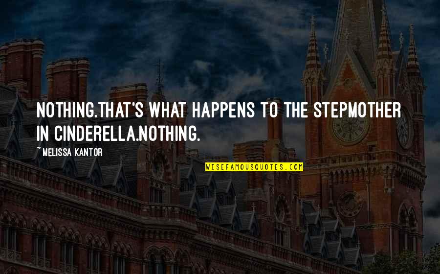 Cinderella Stepmother Quotes By Melissa Kantor: Nothing.That's what happens to the stepmother in Cinderella.Nothing.