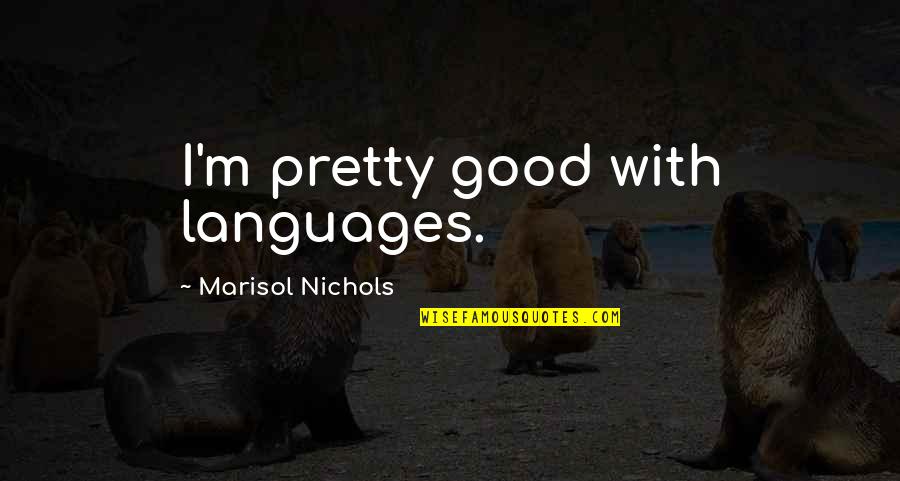 Cinderella Stepsister Quotes By Marisol Nichols: I'm pretty good with languages. Cinderella Stepsister Quotes By Marisol Nichols: I'm pretty good with languages.