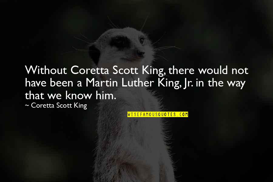Cinderella Story Famous Quotes By Coretta Scott King: Without Coretta Scott King, there would not have