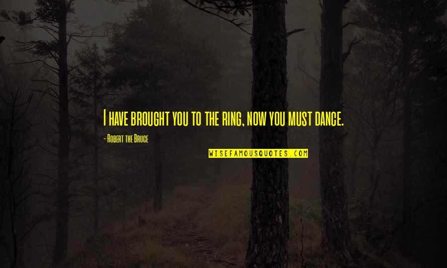 Cinderella Story Salmon Quotes By Robert The Bruce: I have brought you to the ring, now