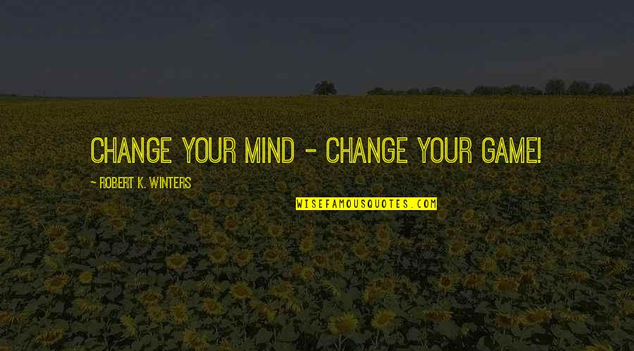 Cinderella Story Step Mom Quotes By Robert K. Winters: Change Your Mind - Change Your Game! Cinderella Story Step Mom Quotes By Robert K. Winters: Change Your Mind - Change Your Game!